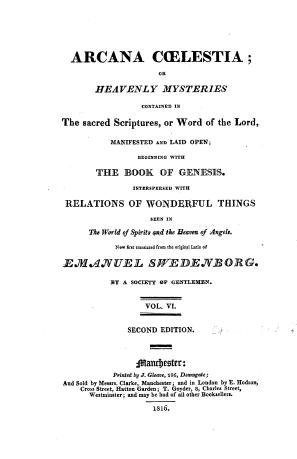 Arcana coelestia, or Heavenly mysteries contained in the sacred Scriptures, or Word of the Lord, manifested and laid open
